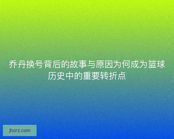 乔丹换号背后的故事与原因为何成为篮球历史中的重要转折点